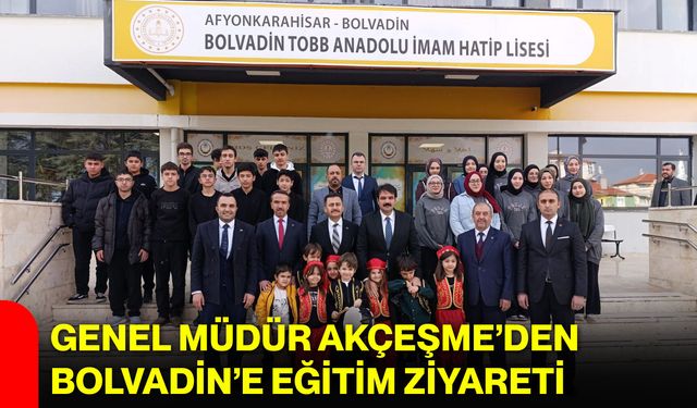 Genel Müdür Akçeşme’den Bolvadin’e Eğitim Ziyareti