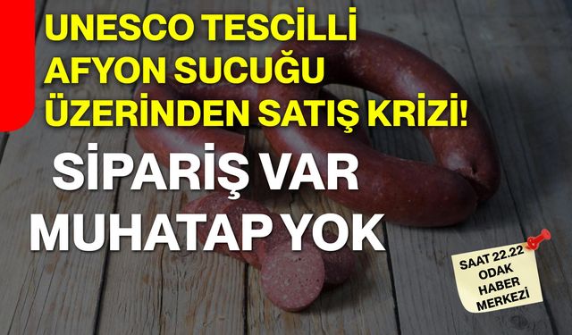 UNESCO Tescilli Afyon Sucuğu Üzerinden Satış Krizi!  Sipariş Var, Muhatap Yok