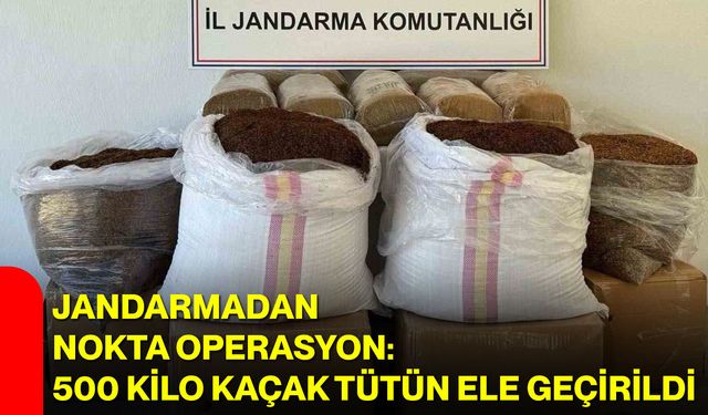 Jandarmadan Nokta Operasyon: 500 Kilo Kaçak Tütün Ele Geçirildi