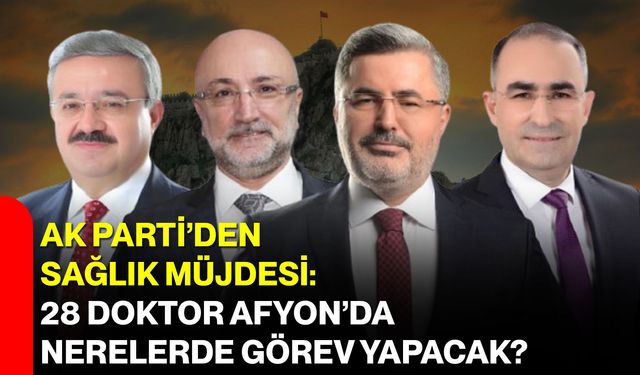 AK Parti’den Sağlık Müjdesi: 28 Doktor Afyon’da Nerelerde Görev Yapacak?