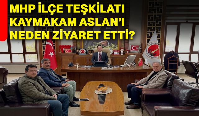 MHP ilçe teşkilatı, Kaymakam Aslan’ı neden ziyaret etti?
