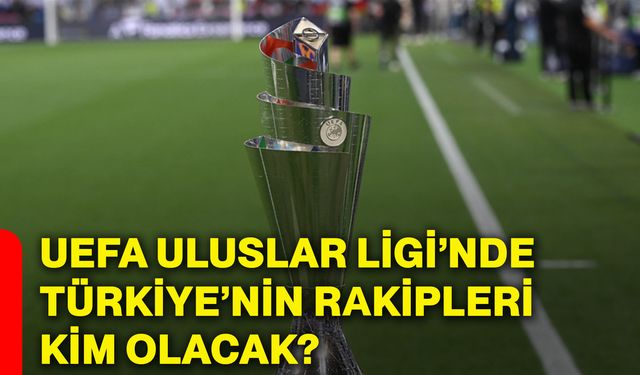 UEFA Uluslar Ligi’nde Türkiye’nin rakipleri kim olacak?