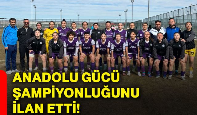 Anadolu Gücü şampiyonluğunu ilan etti!