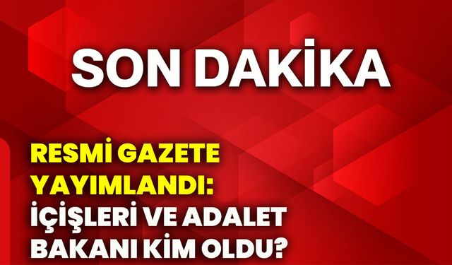Resmi Gazete yayımlandı: İçişleri ve Adalet Bakanı kim oldu?