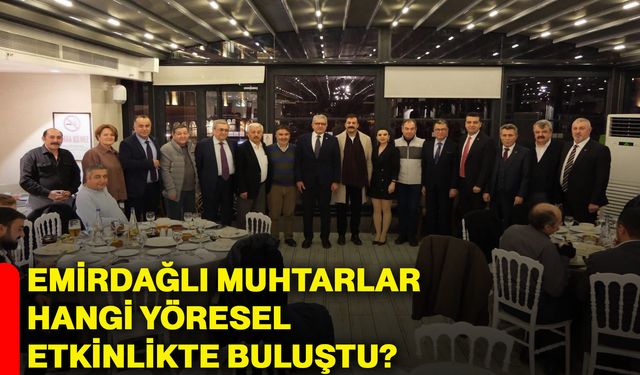 Emirdağlı muhtarlar hangi yöresel etkinlikte buluştu!