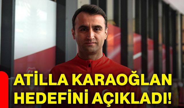 Atilla Karaoğlan hedefini açıkladı!
