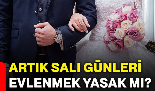 Artık salı günleri evlenmek yasak mı?