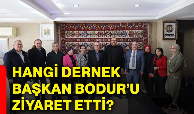 Hangi dernek, Başkan Bodur’u ziyaret etti?