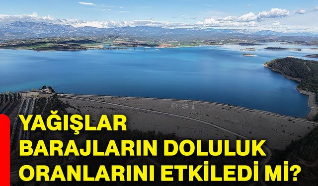 Yağışlar barajların doluluk oranlarını etkiledi mi?