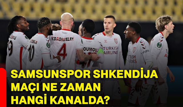 Samsunspor Shkendija maçı ne zaman hangi kanalda?