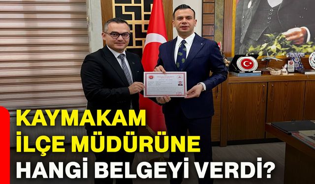Kaymakam, İlçe Müdürüne hangi belgeyi verdi?