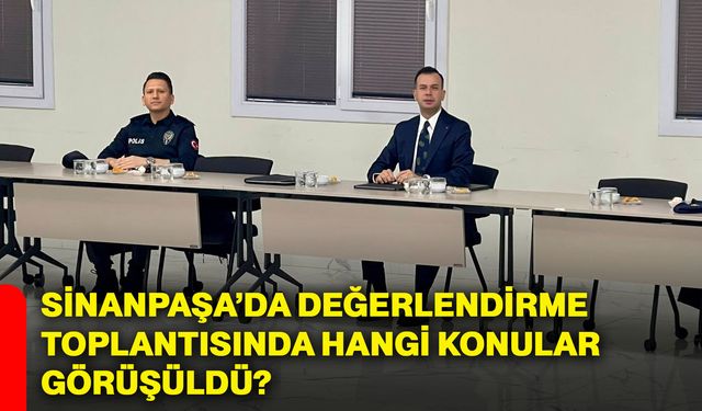 Sinanpaşa’da değerlendirme toplantısında hangi konular görüşüldü?