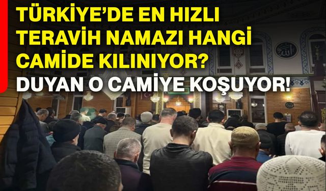 Türkiye’de en hızlı teravih namazı hangi camide kılınıyor? Duyan o camiye koşuyor!