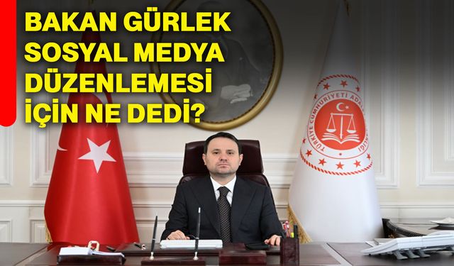 Bakan Gürlek, sosyal medya düzenlemesi için ne dedi?
