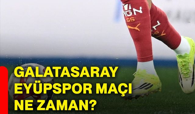 Galatasaray, Eyüpspor maçı ne zaman?