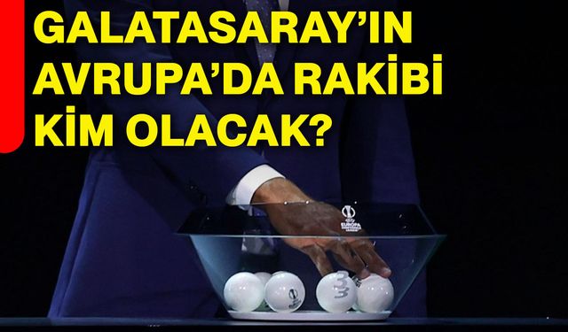 Galatasaray’ın Avrupa’da rakibi kim olacak?