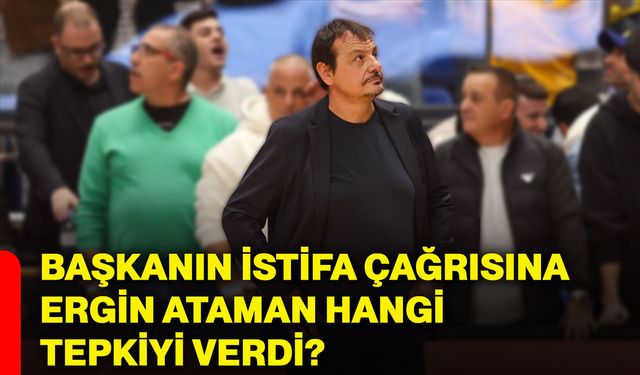 Başkanın istifa çağrısına Ergin Ataman hangi tepkiyi verdi?