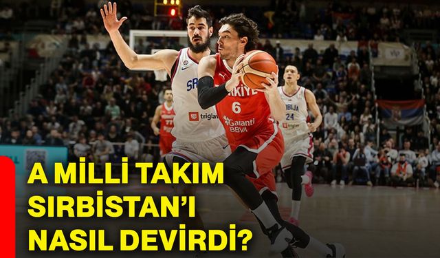 A Milli Takım Sırbistan’ı nasıl devirdi?