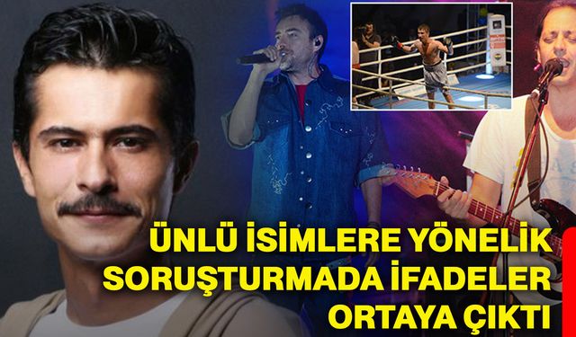 Ünlü isimlere yönelik soruşturmada ifadeler ortaya çıktı