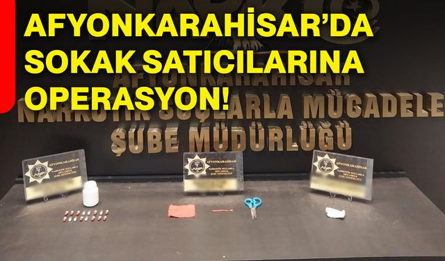 Afyonkarahisar’da sokak satıcılarına operasyon!