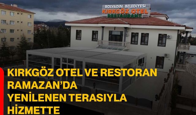 Kırkgöz Otel ve Restoran Ramazan’da yenilenen terasıyla hizmette