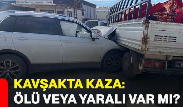 Kavşakta kaza: Ölü veya yaralı var mı?