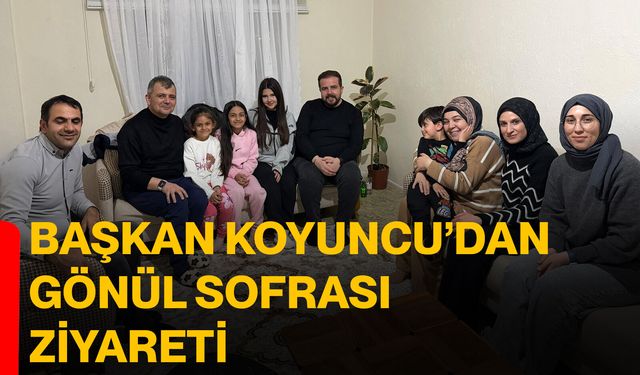 Başkan Koyuncu’dan gönül sofrası ziyareti