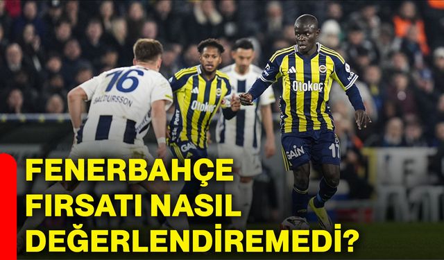 Fenerbahçe fırsatı nasıl değerlendiremedi?