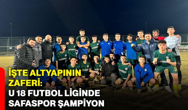 İşte altyapının zaferi: U 18 Futbol Liginde Safaspor şampiyon