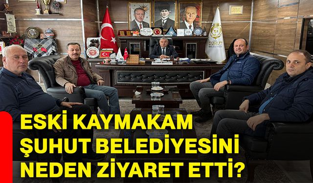 Eski kaymakam, Şuhut Belediyesini neden ziyaret etti?