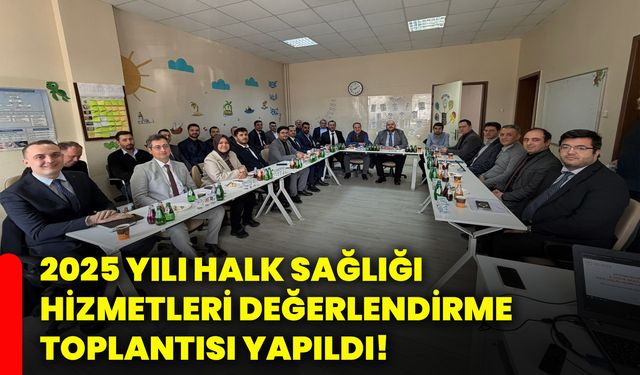 2025 yılı Halk Sağlığı Hizmetleri Değerlendirme Toplantısı yapıldı!