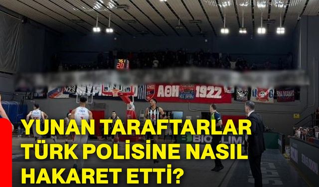 Yunan taraftarlar Türk polisine nasıl hakaret etti?