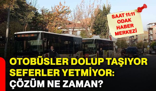 Otobüsler dolup taşıyor, seferler yetmiyor: Çözüm ne zaman?