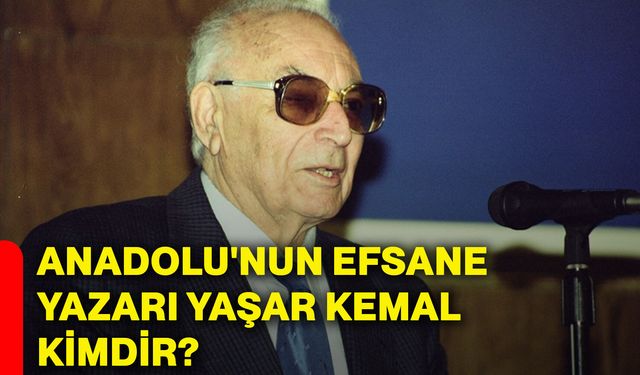 Anadolu'nun efsane yazarı Yaşar Kemal kimdir?