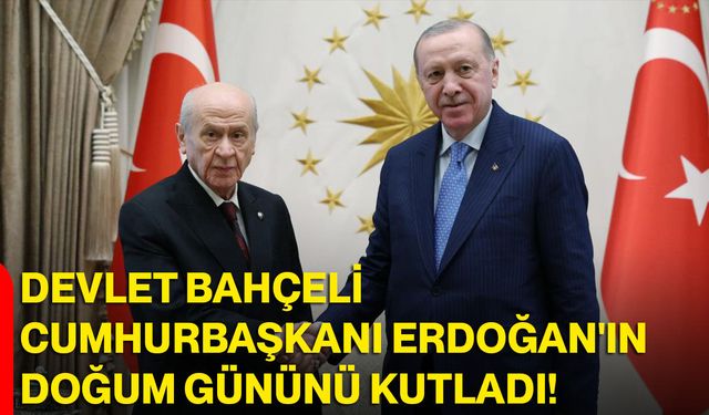 Devlet Bahçeli, Cumhurbaşkanı Erdoğan'ın Doğum Gününü Kutladı!