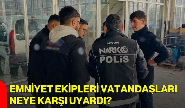 Emniyet Ekipleri Vatandaşları Neye Karşı Uyardı?