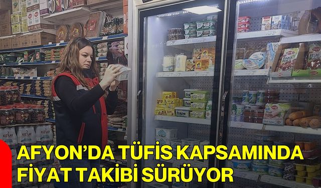 Afyon’da TÜFİS Kapsamında Fiyat Takibi Sürüyor