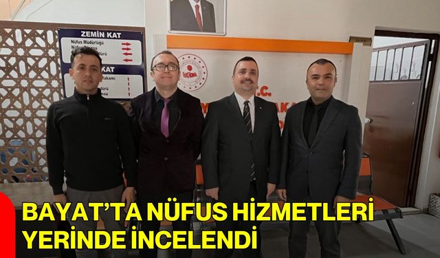 Bayat’ta Nüfus Hizmetleri Yerinde İncelendi