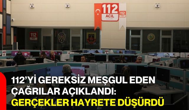 112’yi Gereksiz Meşgul Eden Çağrılar Açıklandı: Gerçekler Hayrete Düşürdü
