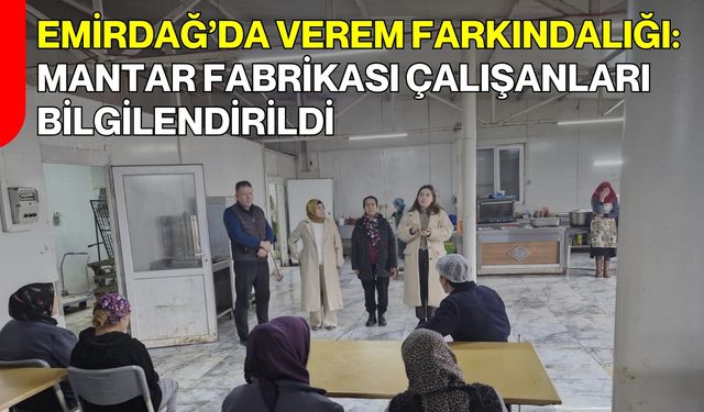 Emirdağ’da verem farkındalığı: Mantar fabrikası çalışanları bilgilendirildi