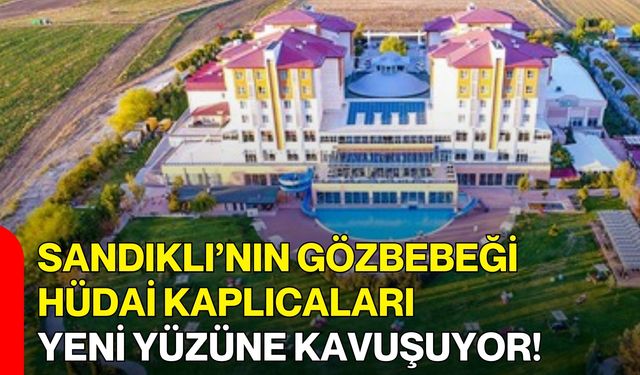 Sandıklı’nın Gözbebeği Hüdai Kaplıcaları Yeni Yüzüne Kavuşuyor!