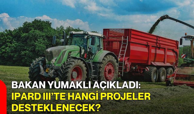 Bakan Yumaklı Açıkladı: IPARD III’te Hangi Projeler Desteklenecek?