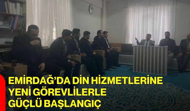 Emirdağ’da Din Hizmetlerine Yeni Görevlilerle Güçlü Başlangıç