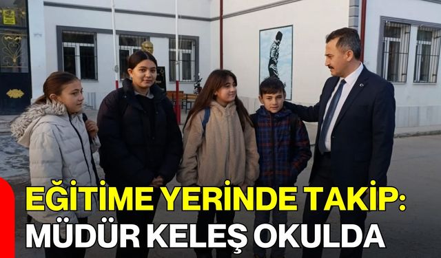 Eğitime Yerinde Takip: Müdür Keleş Okulda