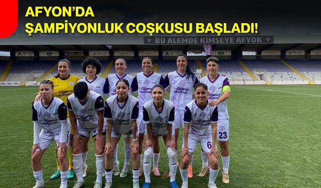 Afyon’da Şampiyonluk Coşkusu Başladı!