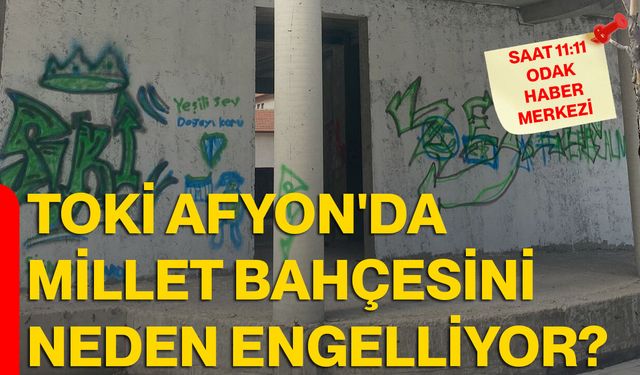TOKİ Afyon'da Millet Bahçesini neden engelliyor?
