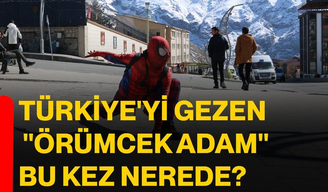Türkiye'yi gezen "Örümcek Adam" bu kez nerede?