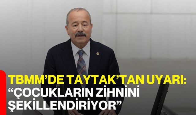 TBMM’de Taytak’tan Uyarı: “Çocukların Zihnini Şekillendiriyor”