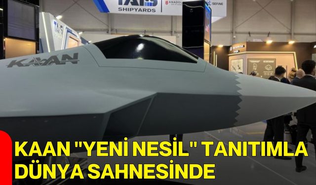 KAAN "yeni nesil" tanıtımla dünya sahnesinde!