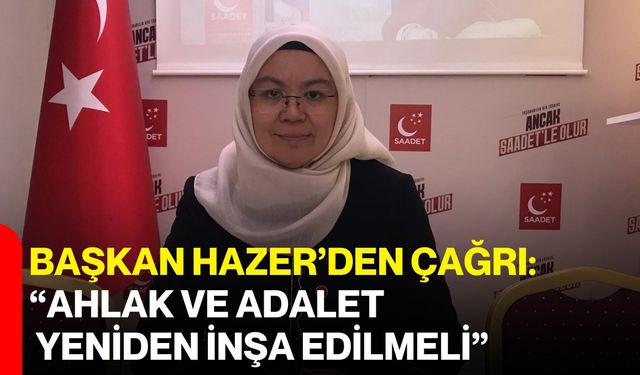 Başkan Hazer’den Çağrı: “Ahlak ve Adalet Yeniden İnşa Edilmeli”